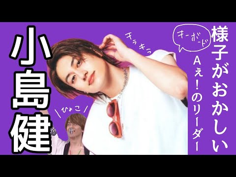 【Aぇ！group】様子がおかしい小島健【ファン増えろ】