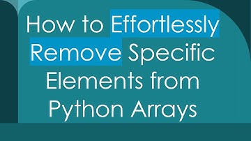 How to Effortlessly Remove Specific Elements from Python Arrays