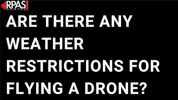 ARE THERE ANY WEATHER RESTRICTIONS FOR FLYING A DRONE?