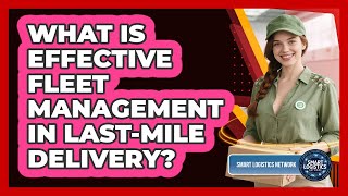 What Is Effective Fleet Management in Last-Mile Delivery?