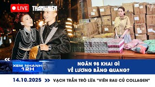 [LIVE] XEM NHANH 12H: Ngân 98 khai gì về Lương Bằng Quang | Vạch trần trò lừa “viên rau củ Collagen”