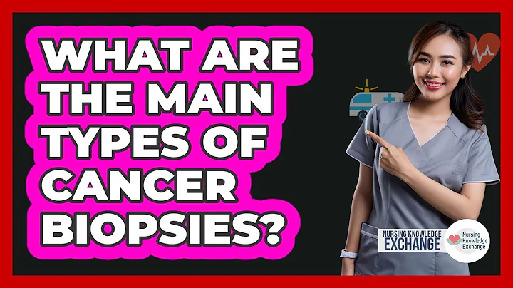 What Are The Main Types Of Cancer Biopsies? - Nursing Knowledge Exchange