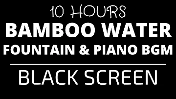 10 Hours of Bamboo Water Fountain With Relaxing Piano BGM | Black Screen | White Noise