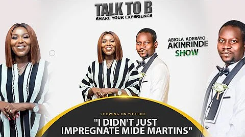"I DIDN'T JUST IMPREGNATE MIDE MARTINS"   - Talk to B ( EPISODE 10)