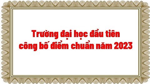 Trường đại học đầu tiên công bố điểm chuẩn năm 2023