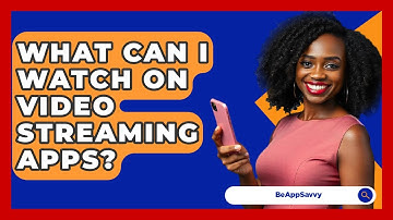 What Can I Watch On Video Streaming Apps? - Be App Savvy