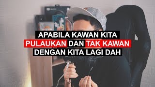 APABILA KAWAN KITA PULAUKAN DAN TAK KAWAN DENGAN KITA LAGI DAH