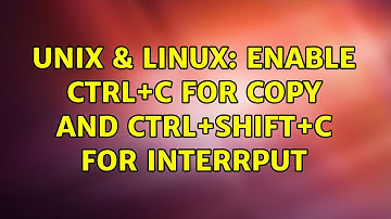 Unix & Linux: Enable Ctrl+C for copy and Ctrl+Shift+C for interrput (2 Solutions!!)