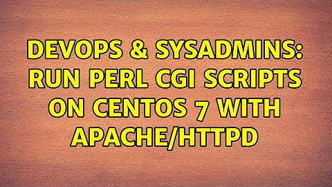 DevOps & SysAdmins: Run Perl CGI Scripts On CentOS 7 With Apache/Httpd (3 Solutions!!)
