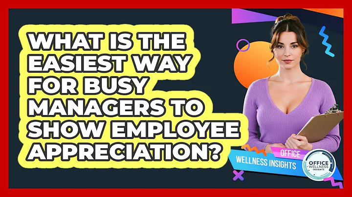 What Is The Easiest Way For Busy Managers To Show Employee Appreciation? - Office Wellness Insights