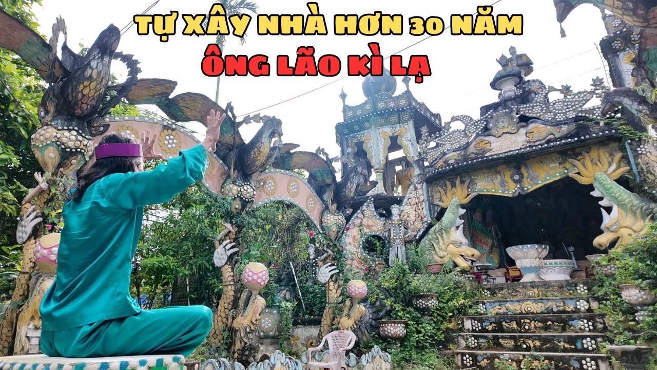 Ông Lão Một Mình Xây Căn Nhà Quái Dị Hơn 30 Năm Không Cần Ai Hỗ Trợ