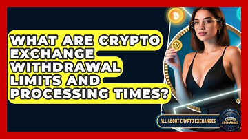 What Are Crypto Exchange Withdrawal Limits And Processing Times? - All About Crypto Exchanges
