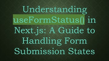 Understanding useFormStatus() in Next.js: A Guide to Handling Form Submission States