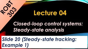 ROBT 303 - Lecture 04.06 - Closed-loop control systems - Steady-state error example 1 (S 20)