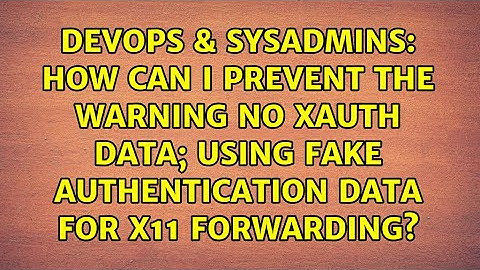 How can I prevent the warning No xauth data; using fake authentication data for X11 forwarding?