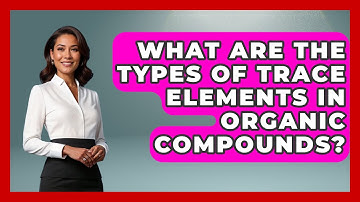 What Are The Types Of Trace Elements In Organic Compounds? - Chemistry For Everyone