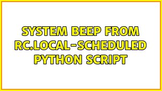 Ubuntu: System beep from rc.local-scheduled Python script (2 Solutions!!)
