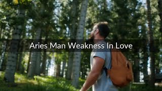 Aries Man Weakness In Love