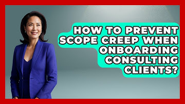 How To Prevent Scope Creep When Onboarding Consulting Clients? - Consulting Career Hub