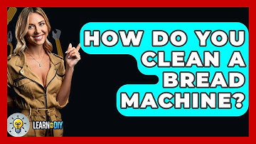 How Do You Clean A Bread Machine? - LearnToDIY360.com