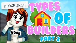 5 TYPES OF BLOXBURG BUILDERS!! (PART 2)