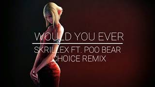 Skrillex & Poo Bear - Would You Ever (Choice Remix)