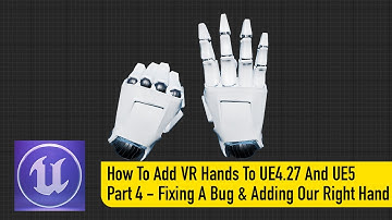 How To Add VR Hands To UE4.27 And UE5 - Part 4 - Fixing The Grab Issue And Setting Up Our Right Hand