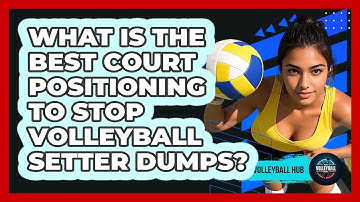 What Is The Best Court Positioning To Stop Volleyball Setter Dumps? - The Volleyball Hub