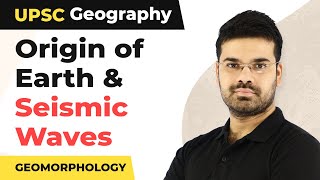 Origin of Earth UPSC | Seismic Waves UPSC | What are Seismic Waves? | UPSC Geography