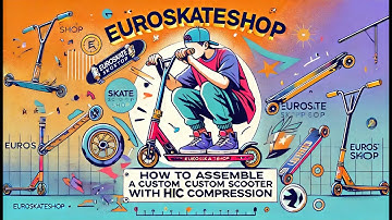 How to assemble a custom scooter with HIC compression - Euroskateshop