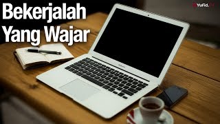 Bekerjalah Yang Wajar  - Ustadz Abdullah Zaen, Lc., MA