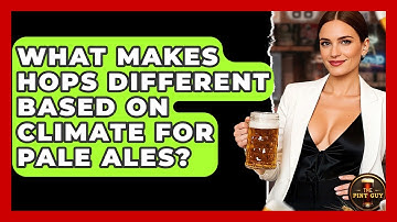 What Makes Hops Different Based On Climate For Pale Ales? - The Pint Guy