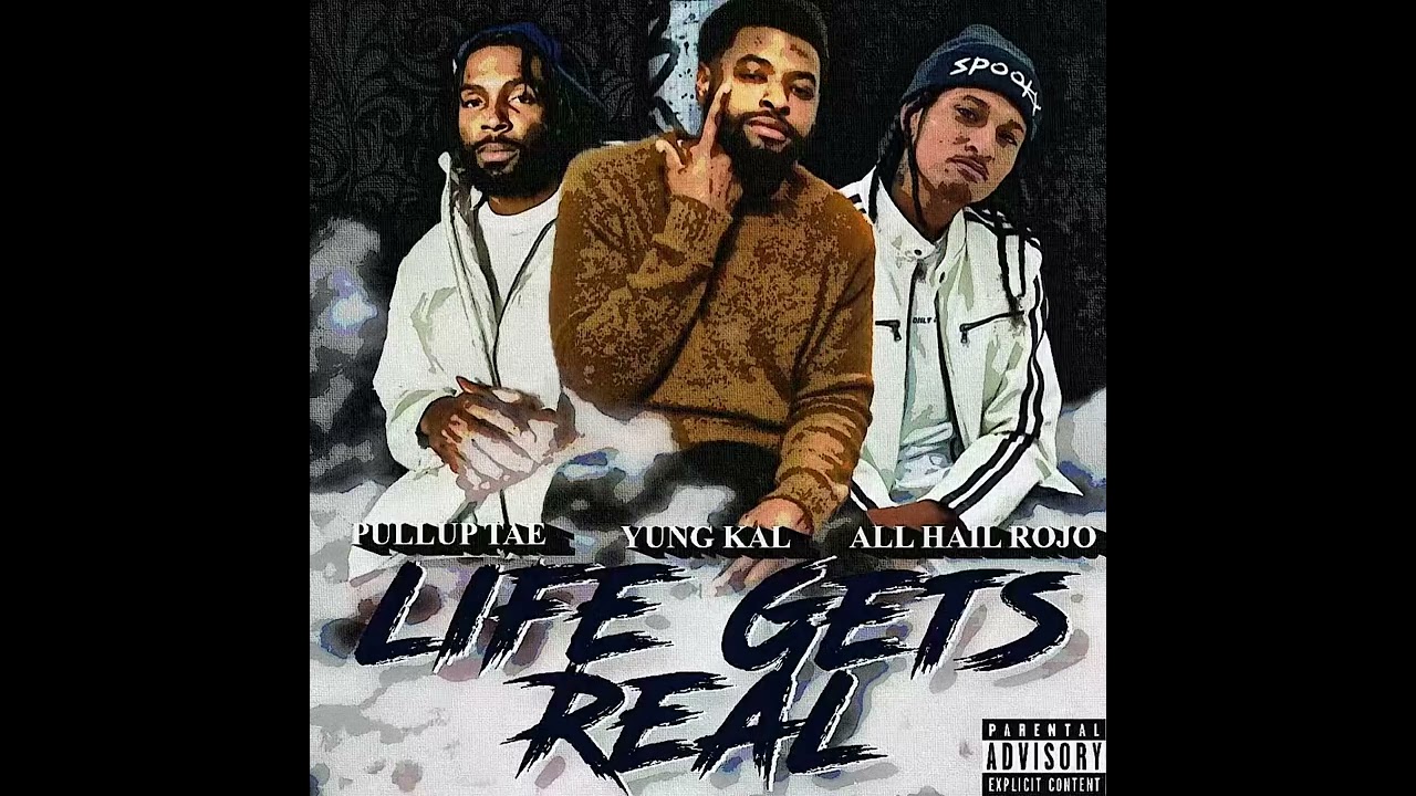 Yung Kal - Life Gets Real Ft Pullup Tae & AllHailRojo