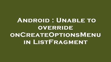 Android : Unable to override onCreateOptionsMenu in ListFragment