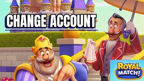 How to Change Account in Royal Match 2025?