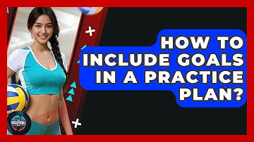How To Include Goals In A Practice Plan? - The Volleyball Hub