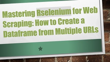 Mastering Rselenium for Web Scraping: How to Create a Dataframe from Multiple URLs