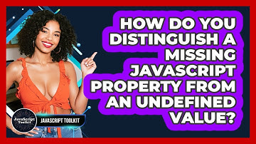 How Do You Distinguish A Missing JavaScript Property From An Undefined Value? - JavaScript Toolkit