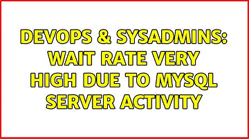 DevOps & SysAdmins: wait rate very high due to mysql server activity (2 Solutions!!)