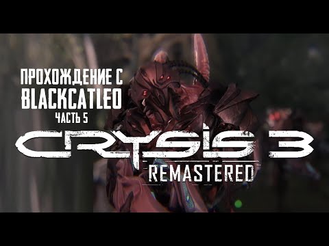 Видео: Crysis 3 Remastered - прохождение с BlackCatLEO (ч.5)
