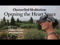 Opening the Heart Space - Channelled Meditation