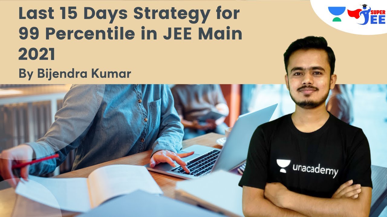 Last 15 Days Strategy for 99 Percentile in JEE Main 2021 | Super JEE ...