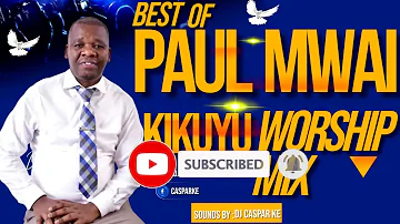 Best of Pst. Paul Mwai Pure Kikuyu Worship Mix 2023 | 1 Hour + Nonstop - Dj CASPAR KE