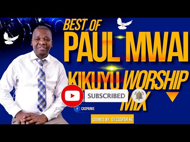 Best of Pst. Paul Mwai Pure Kikuyu Worship Mix 2023 | 1 Hour + Nonstop - Dj CASPAR KE class=