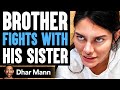 Brother FIGHTS With His SISTER, He Lives To Regret It | Dhar Mann