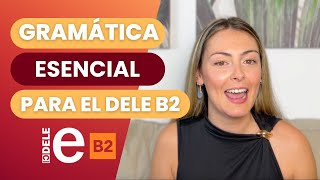 DELE B2: Gramática esencial y estructuras clave para sacar el APTO