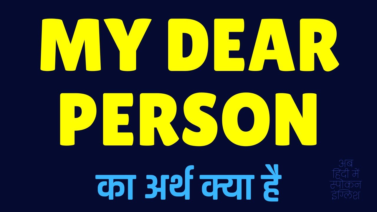 My Dear Person Meaning In Hindi My Dear Person Ka Matlab Kya Hota Hai 