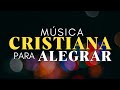 Música CRISTIANA Para ALEGRAR El Día / Alabanzas de Adoración al Rey
