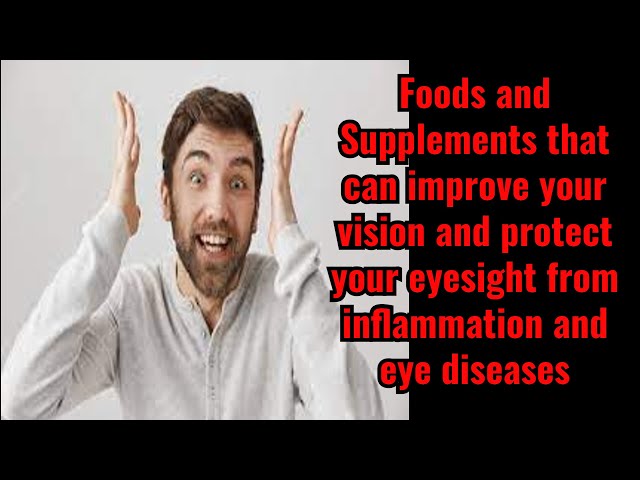 Foods and Supplements to improve vision and protect your eyes from inflammation and eye diseases.