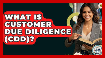 What Is Customer Due Diligence (CDD)? - Learn As An Adult
